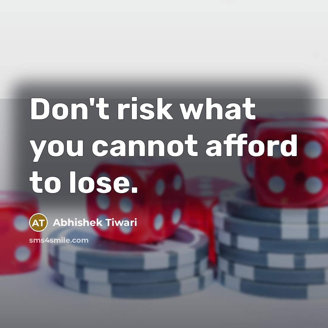 “Don't risk what you cannot afford to lose.” quote by Abhishek Tiwari