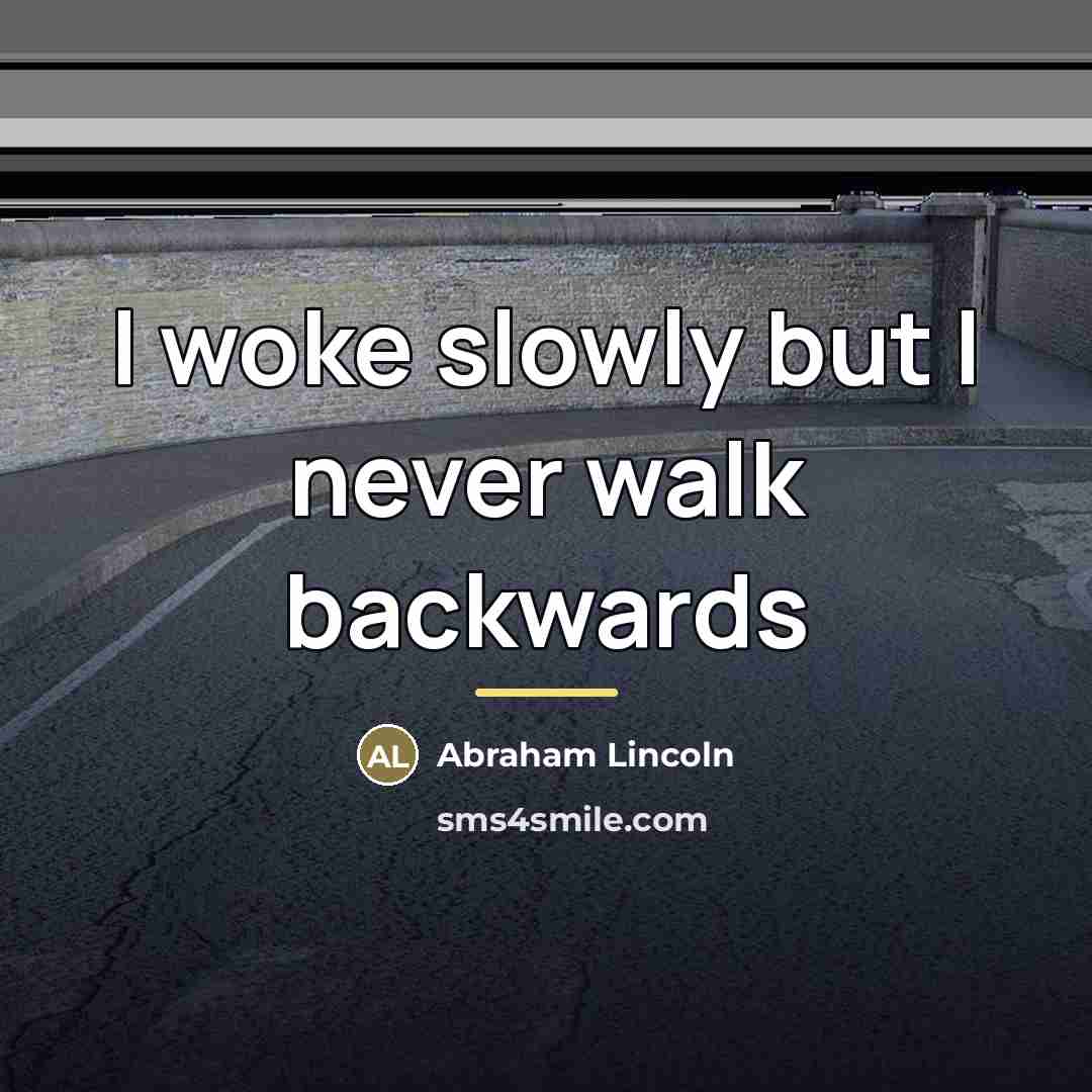“I woke slowly but I never walk backwards…” quote by Abraham Lincoln