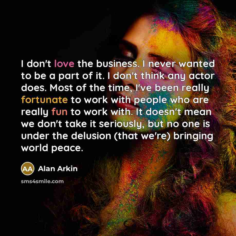“I don't love the business. I never wanted to be…” quote by Alan Arkin