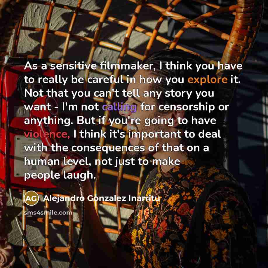 “As a sensitive filmmaker, I think you have to really…” quote by Alejandro Gonzalez Inarritu