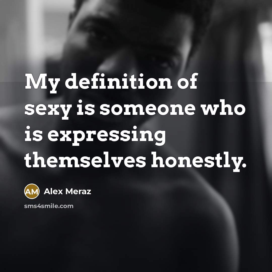 “My definition of sexy is someone who is expressing themselves…” quote by Alex Meraz