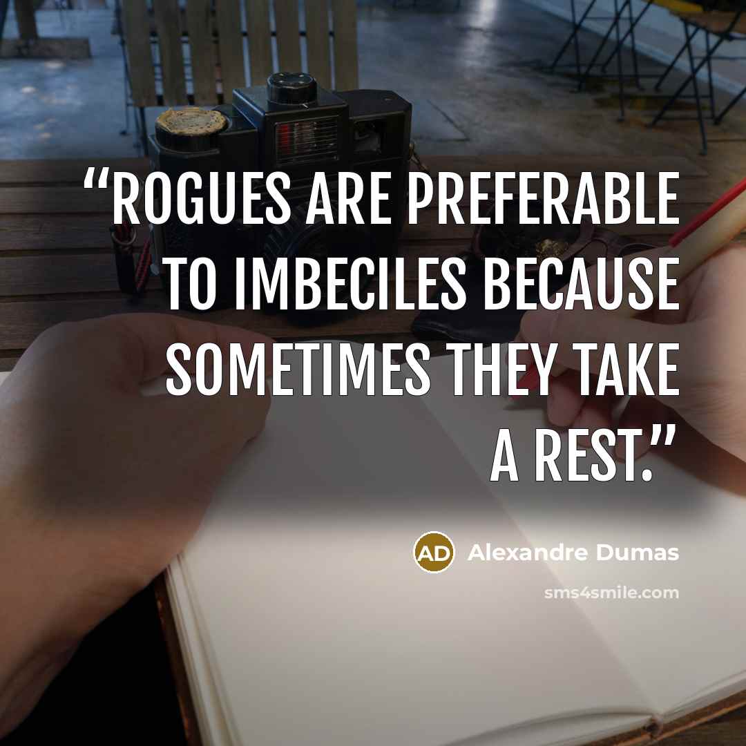 “Rogues are preferable to imbeciles because sometimes they take a rest.” quote by alexandre dumas