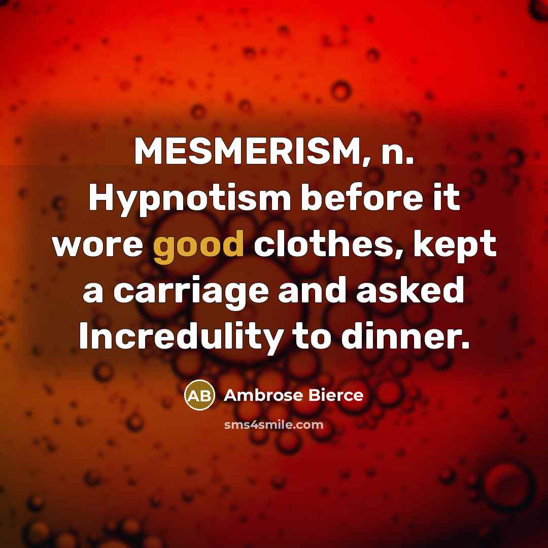 “MESMERISM, n. Hypnotism before it wore good clothes, kept a…” quote by Ambrose Bierce