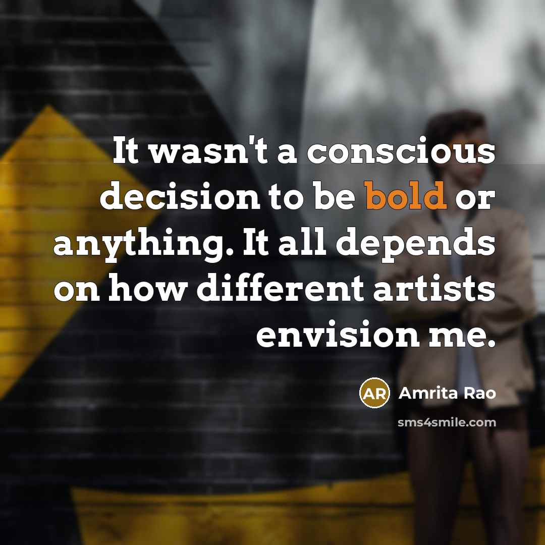 “It wasn't a conscious decision to be bold or anything.…” quote by Amrita Rao