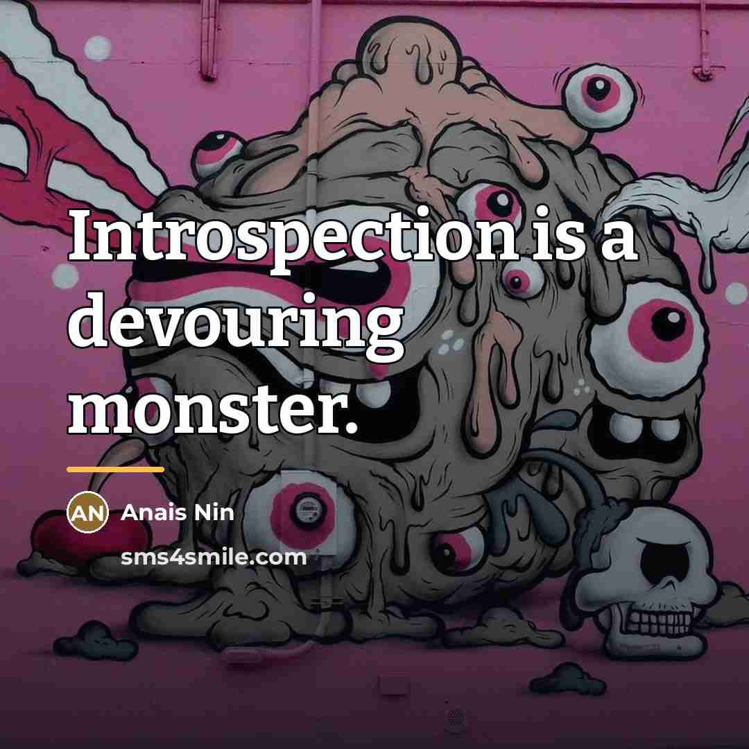 “Introspection is a devouring monster.…” quote by Anais Nin