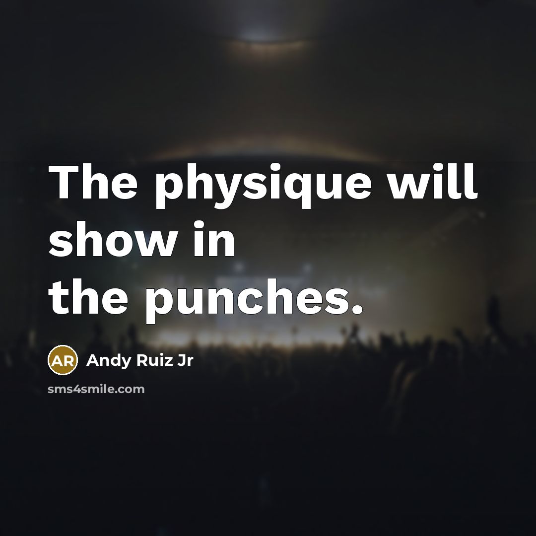 “The physique will show in the punches.…” quote by Andy Ruiz Jr