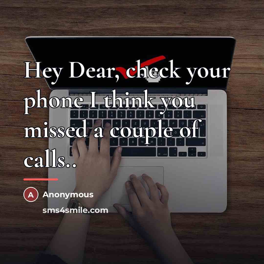 “Hey Dear, check your phone I think you missed a…” quote by Anonymous