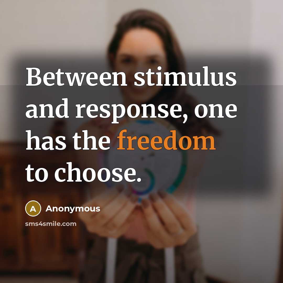 “Between stimulus and response, one has the freedom to choose.” quote by Anonymous