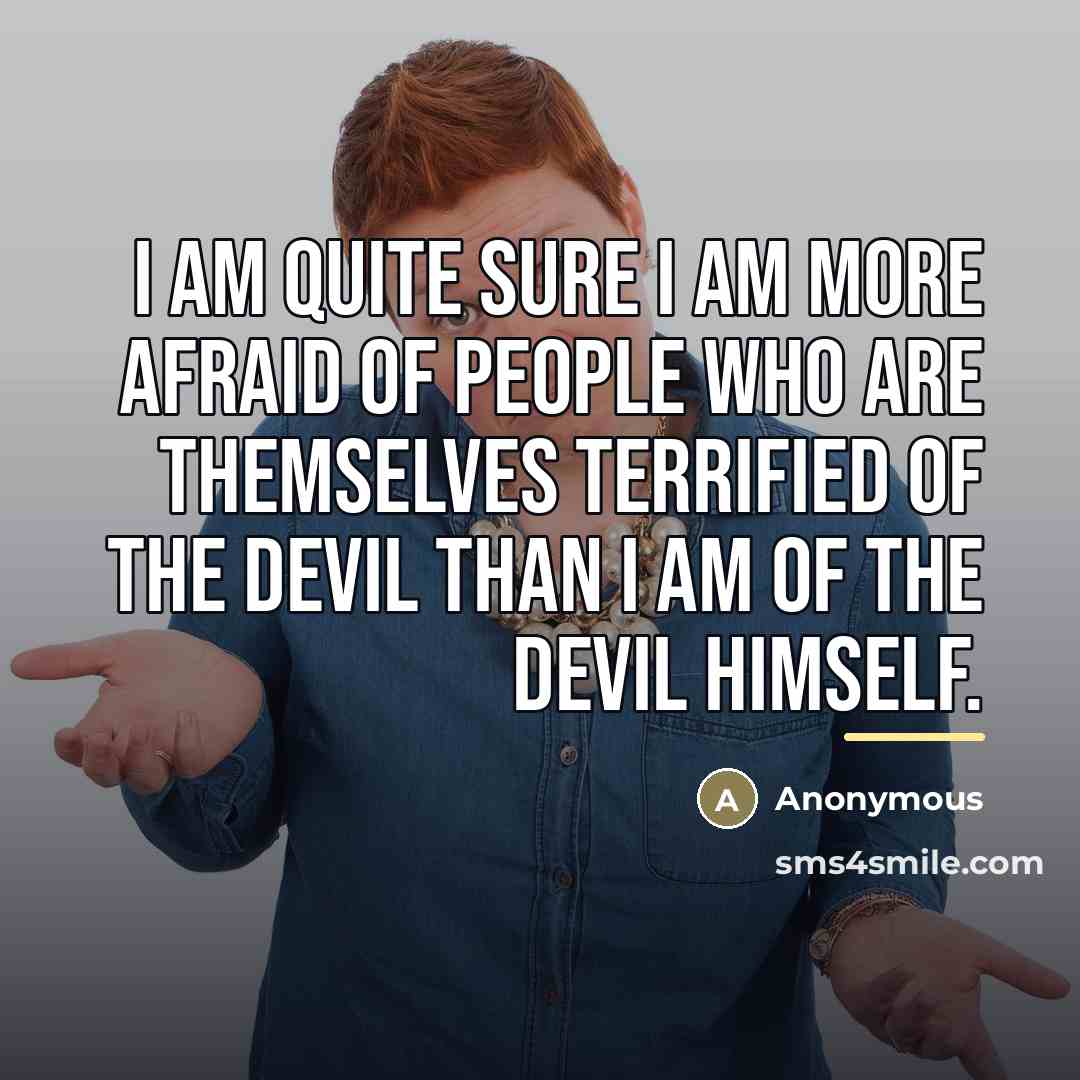 “I am quite sure I am more afraid of people…” quote by Anonymous