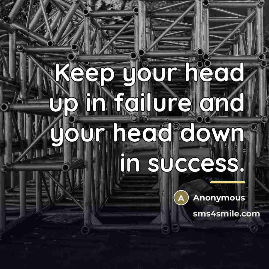 “Keep your head up in failure and your head down…” quote by Anonymous