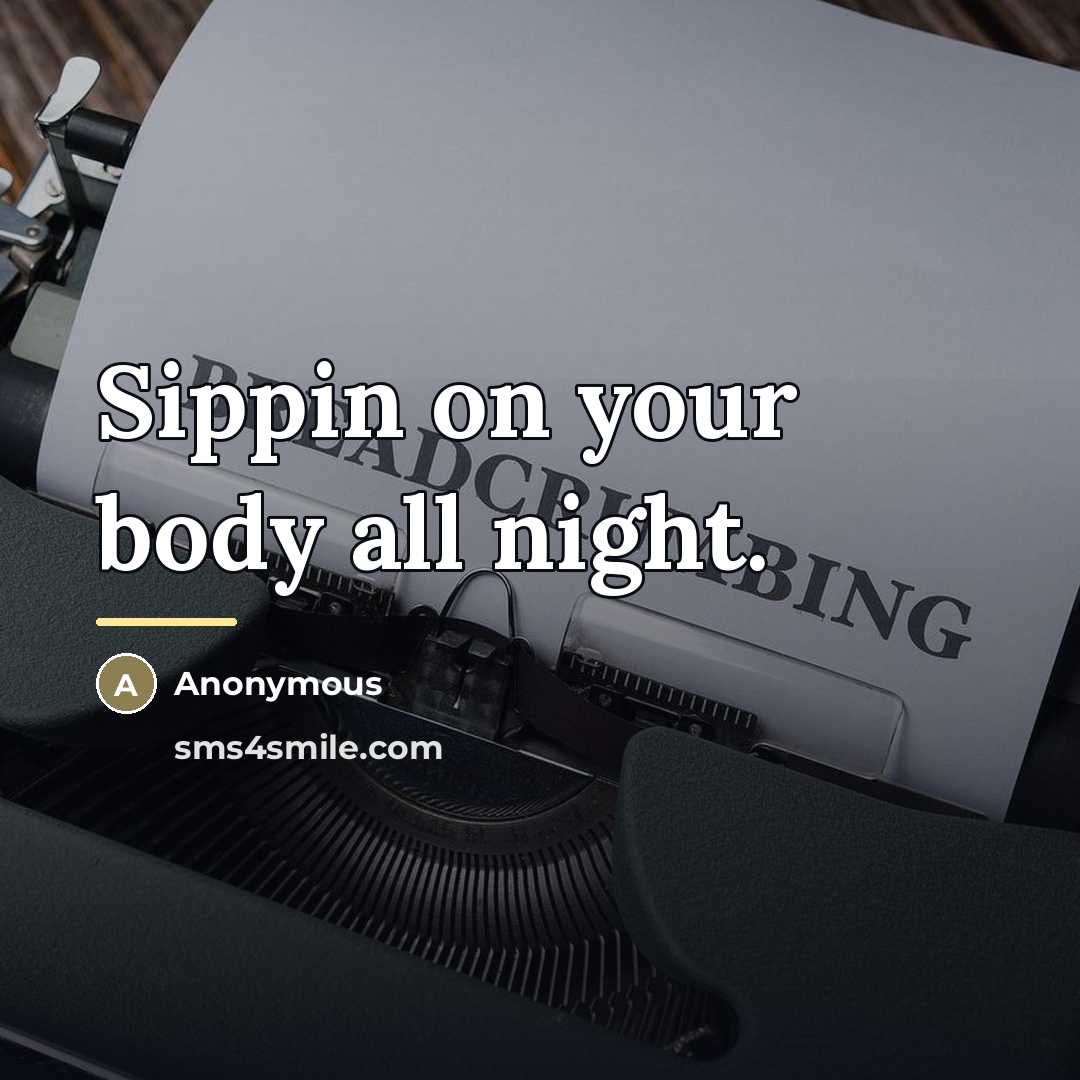 “Sippin on your body all night.…” quote by Anonymous