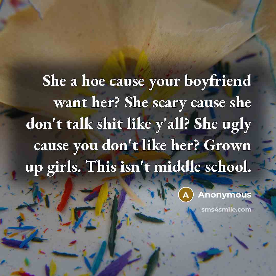 “She a hoe cause your boyfriend want her? She scary…” quote by Anonymous