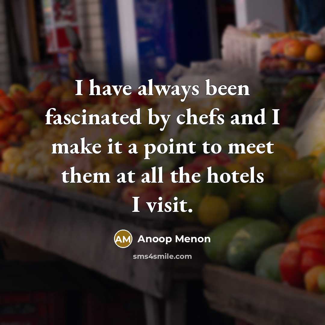 “I have always been fascinated by chefs and I make…” quote by Anoop Menon
