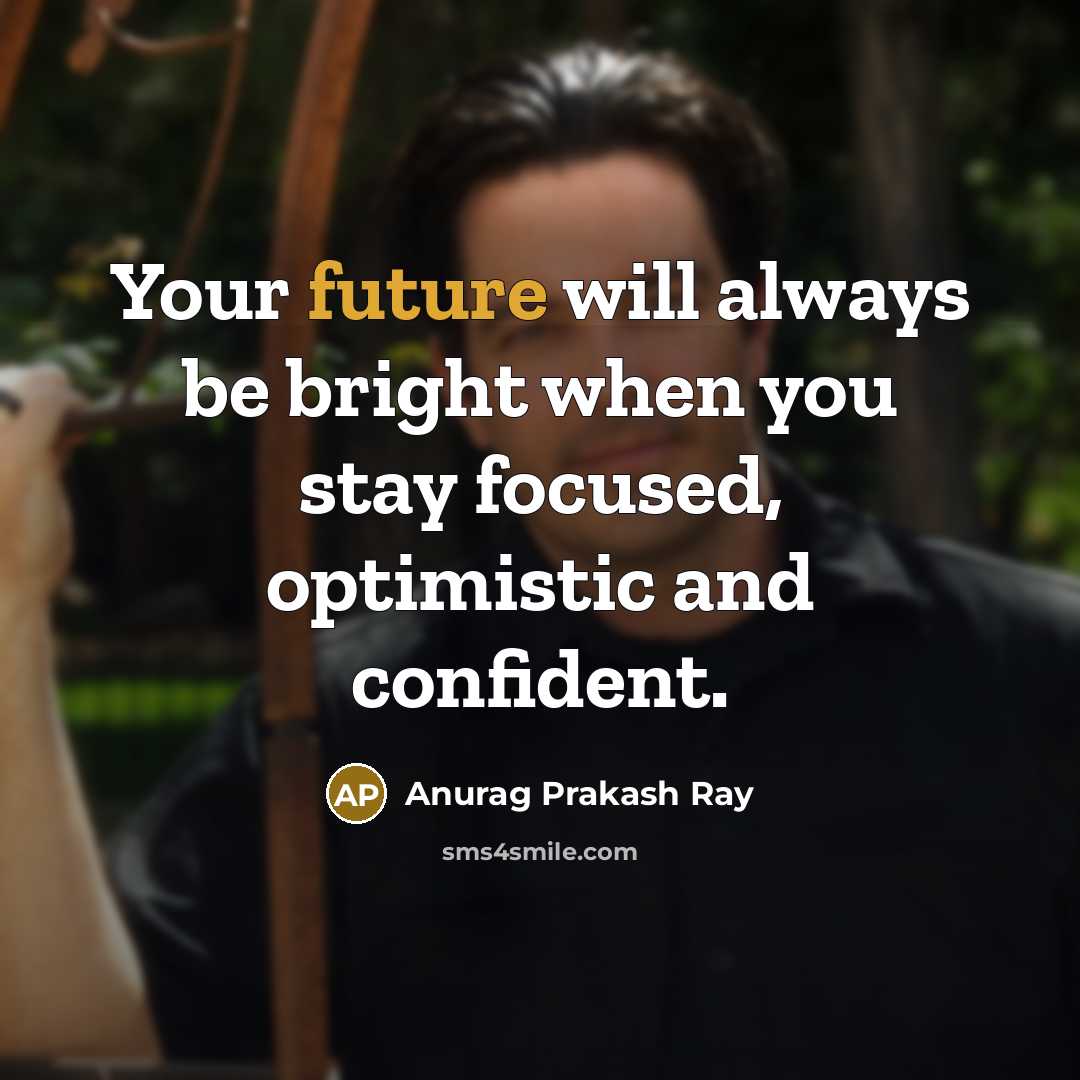 “Your future will always be bright when you stay focused,…” quote by Anurag Prakash Ray