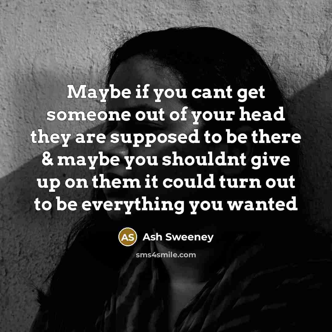 “Maybe if you cant get someone out of your head…” quote by Ash Sweeney