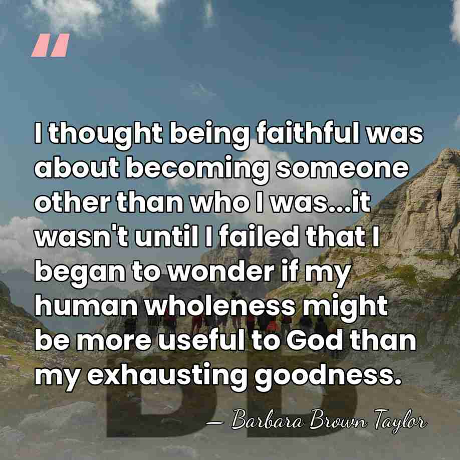 I thought being faithful was about becoming someone other than who I&hellip; - Barbara Brown Taylor
