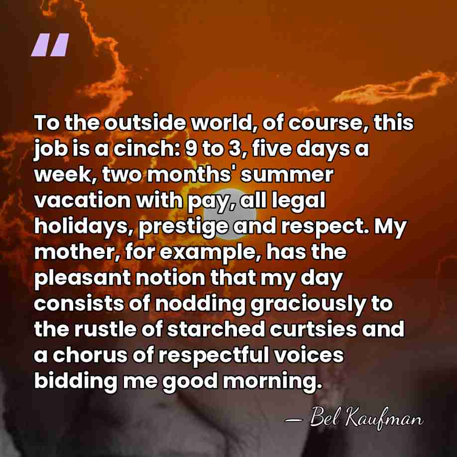 To the outside world, of course, this job is a cinch: 9&hellip; - Bel Kaufman