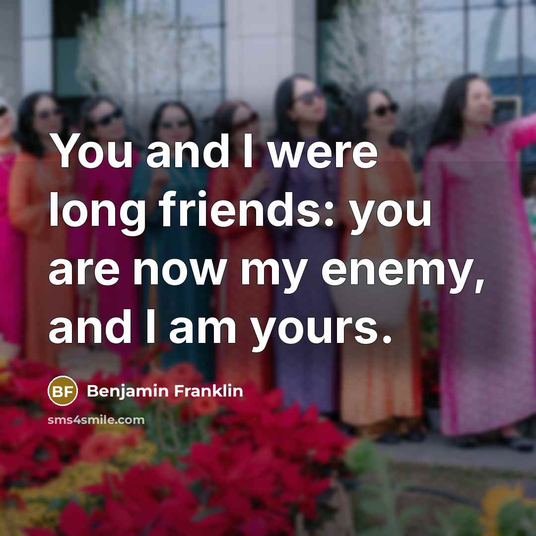 “You and I were long friends: you are now my…” quote by Benjamin Franklin