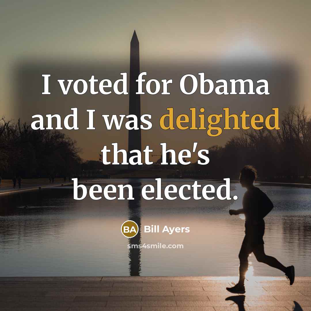 “I voted for Obama and I was delighted that he's…” quote by Bill Ayers