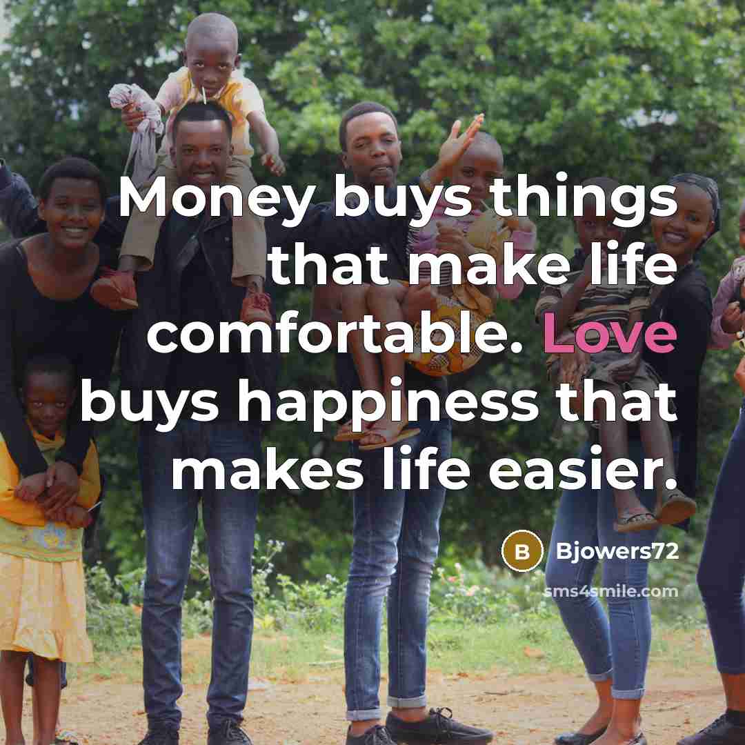 “Money buys things that make life comfortable. Love buys happiness…” quote by Bjowers72