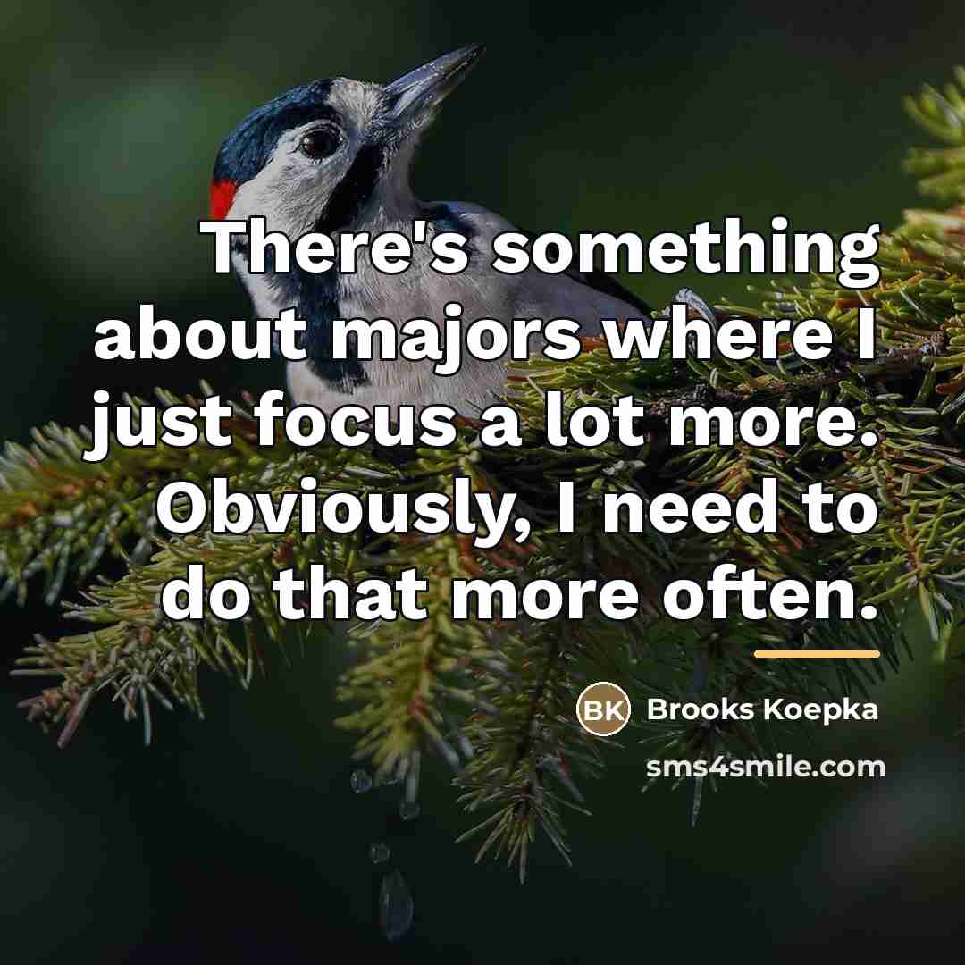 “There's something about majors where I just focus a lot…” quote by Brooks Koepka