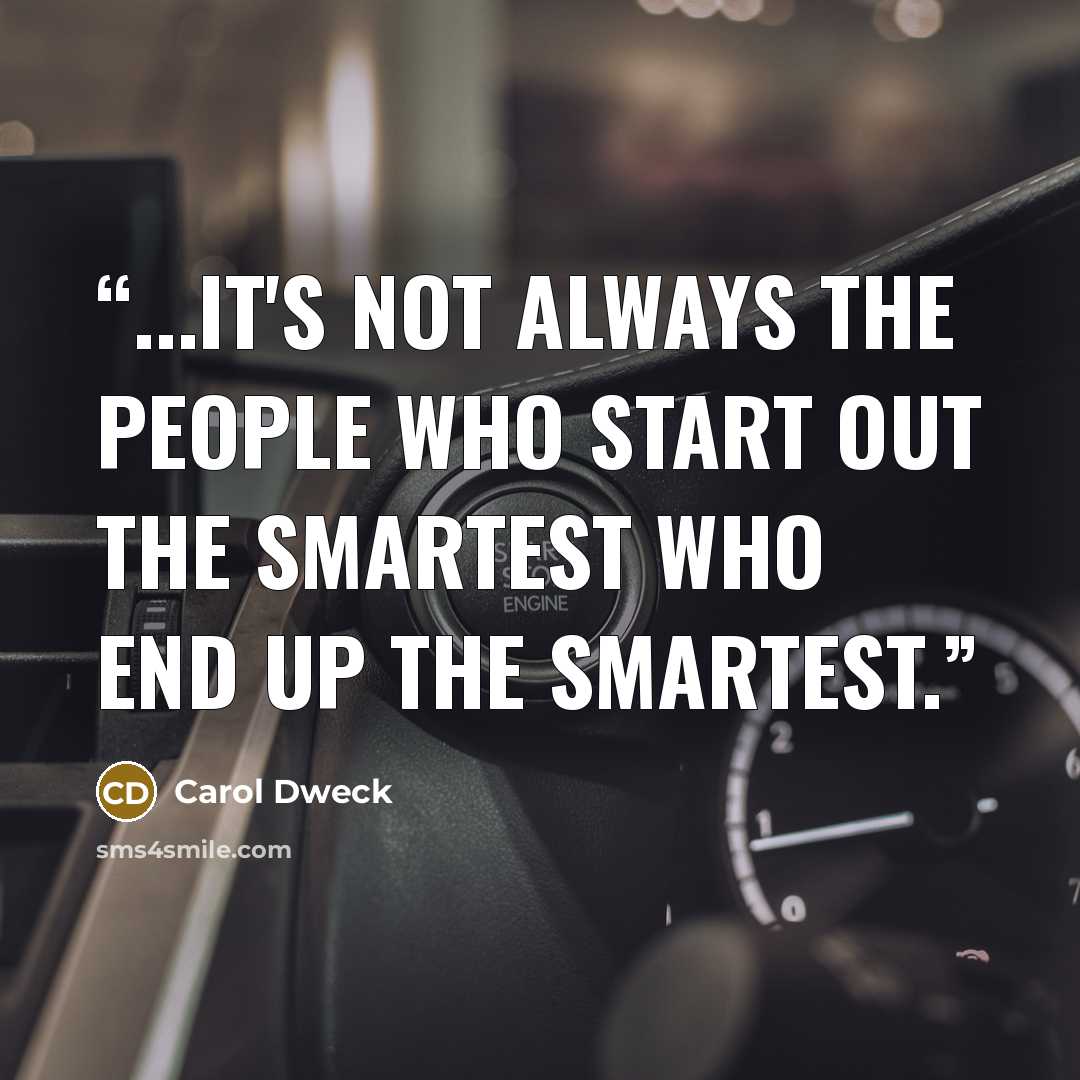 “...it's not always the people who start out the smartest who end up the smartest.” quote by Carol Dweck