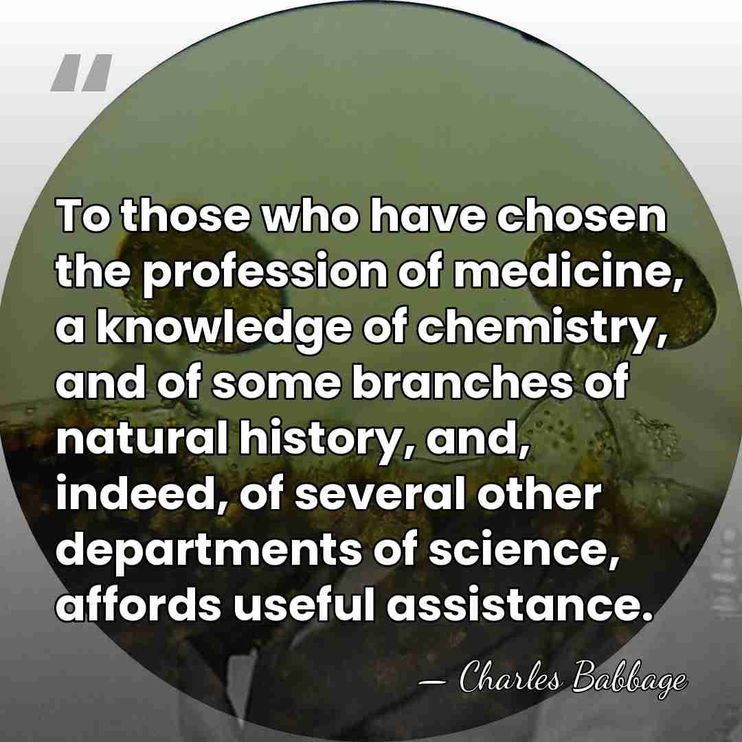To those who have chosen the profession of medicine, a knowledge of&hellip; - Charles Babbage
