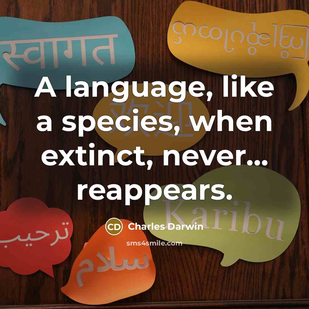 “A language, like a species, when extinct, never... reappears.” quote by Charles Darwin