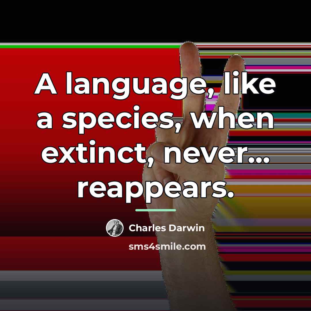 “A language, like a species, when extinct, never... reappears.…” quote by Charles Darwin