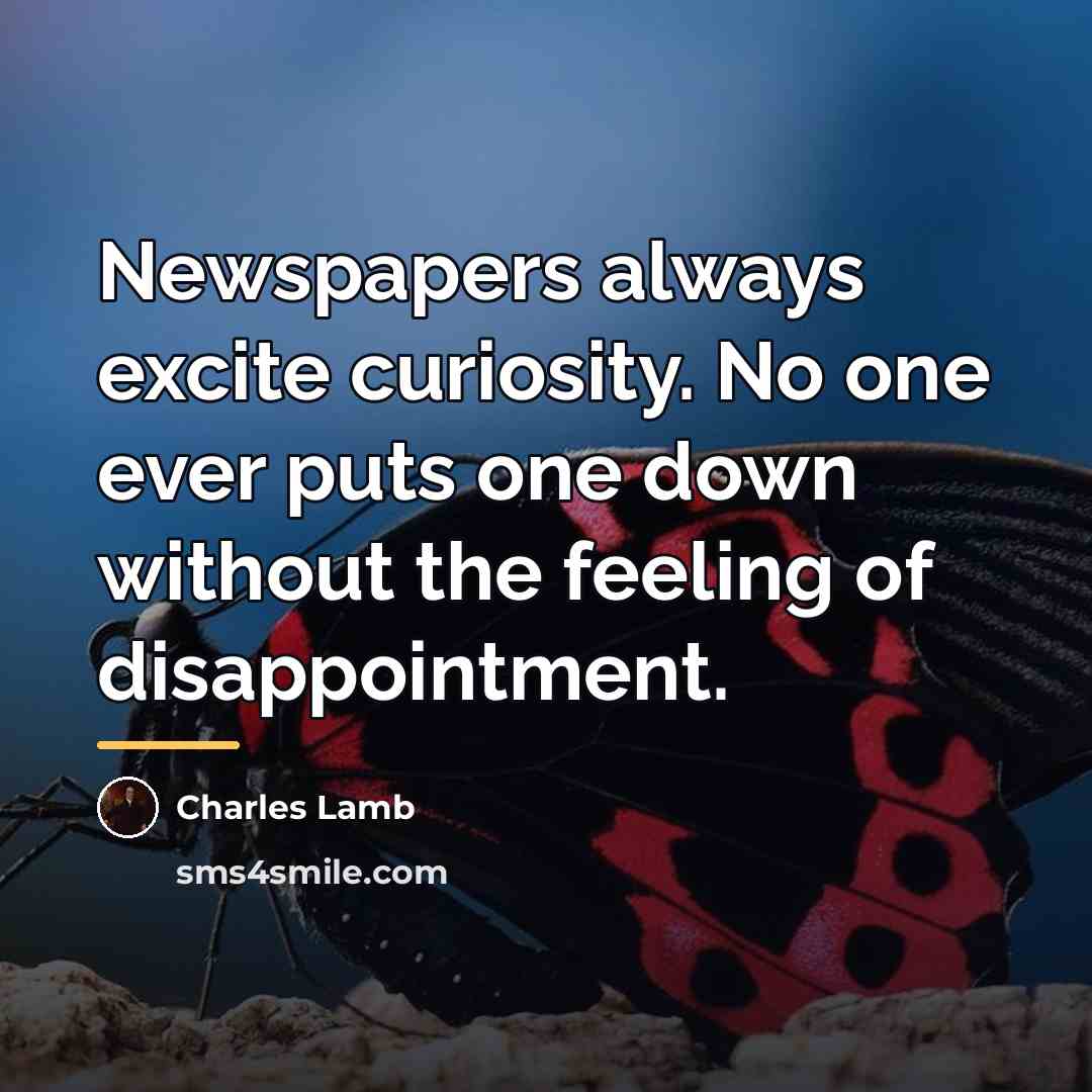“Newspapers always excite curiosity. No one ever puts one down…” quote by Charles Lamb