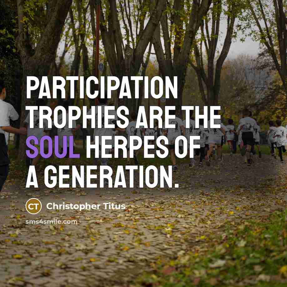 “Participation trophies are the soul herpes of a generation.…” quote by Christopher Titus