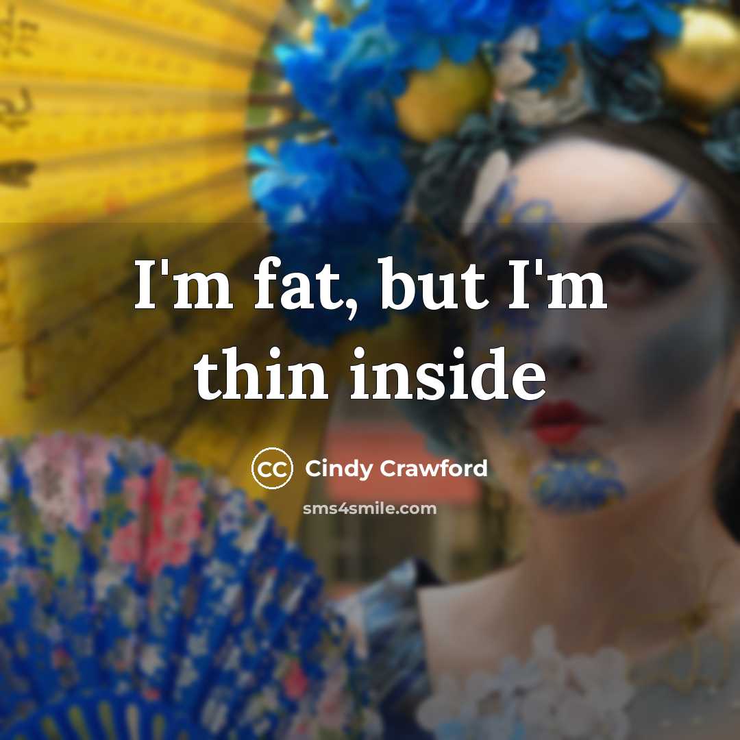 “I'm fat, but I'm thin inside…” quote by Cindy Crawford