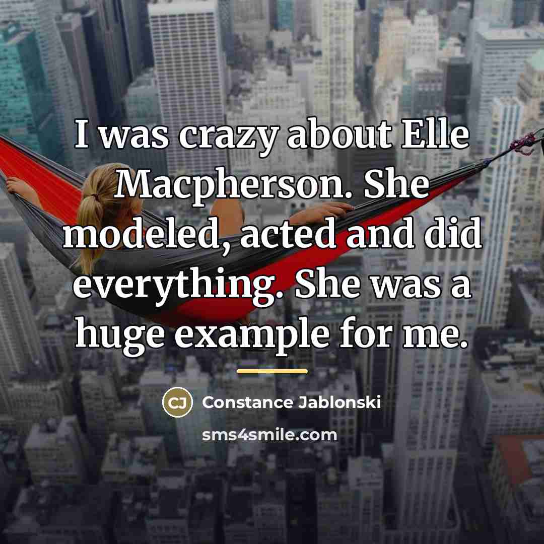 “I was crazy about Elle Macpherson. She modeled, acted and…” quote by Constance Jablonski