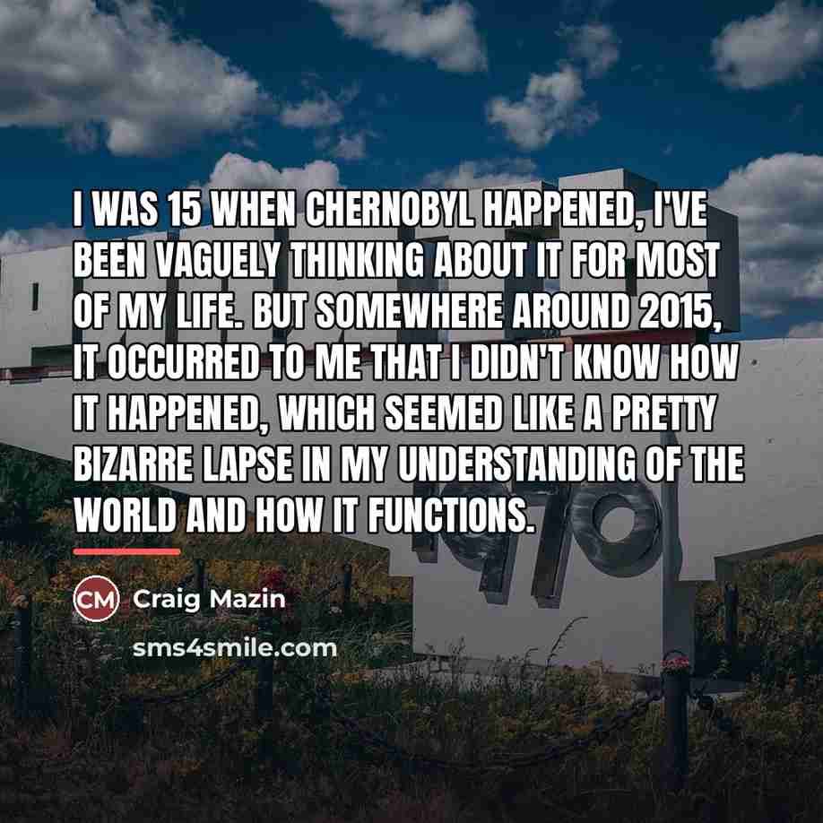 “I was 15 when Chernobyl happened, I've been vaguely thinking…” quote by Craig Mazin