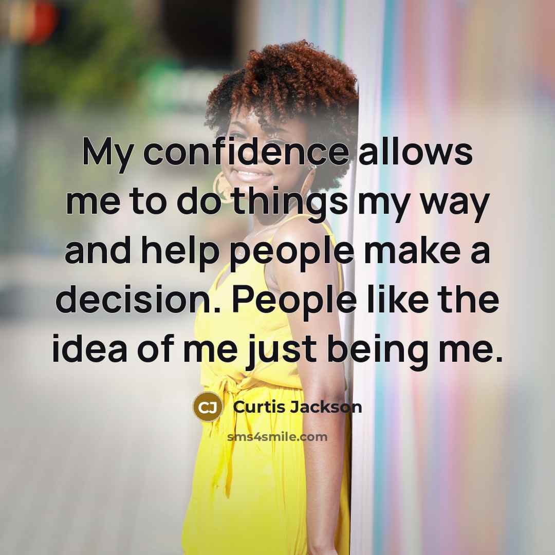 “My confidence allows me to do things my way and…” quote by Curtis Jackson