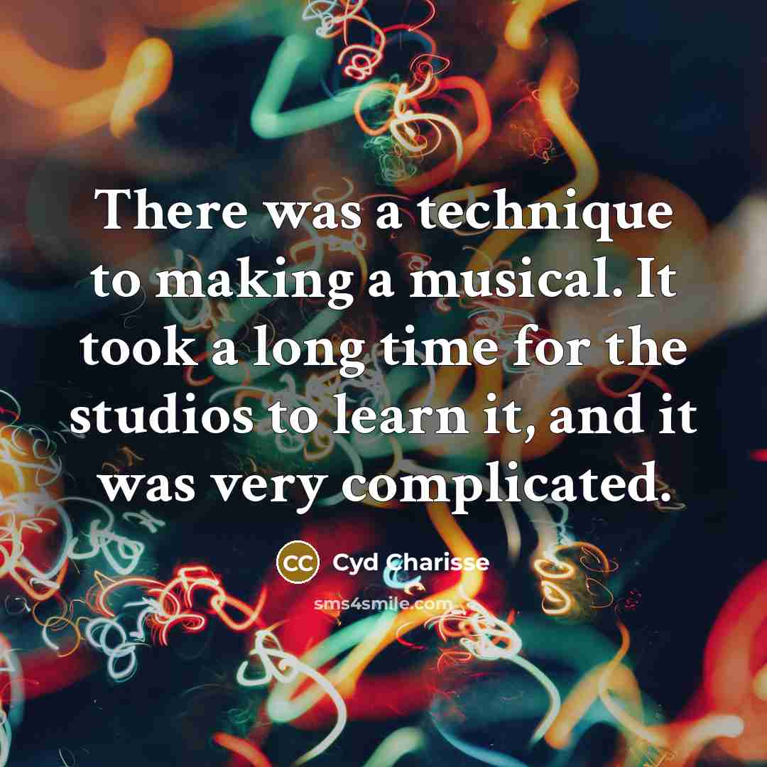 “There was a technique to making a musical. It took…” quote by Cyd Charisse