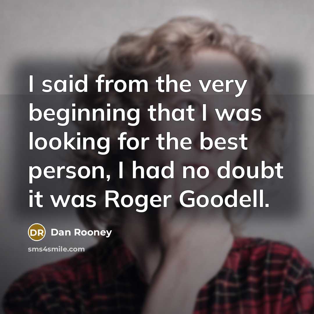 “I said from the very beginning that I was looking for the best person, I had no doubt it was Roger Goodell.” quote by Dan Rooney
