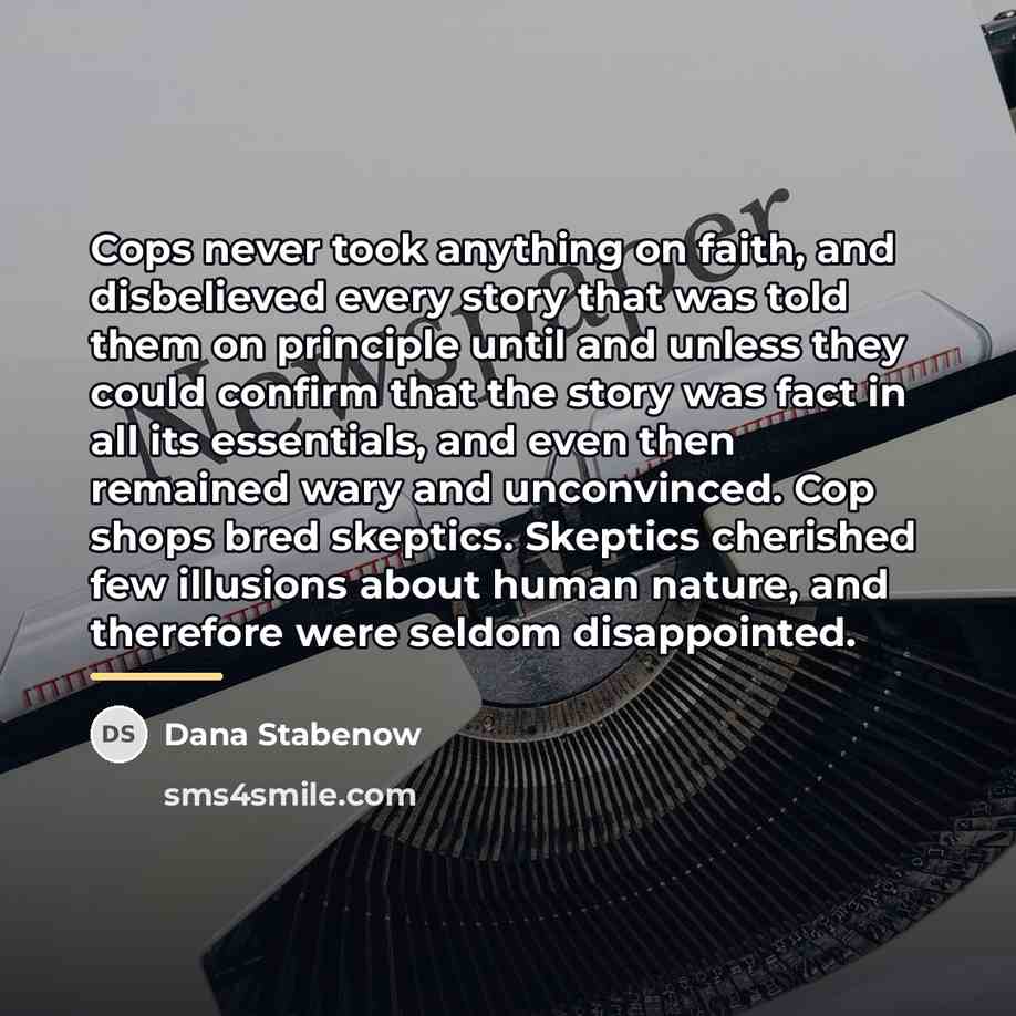 “Cops never took anything on faith, and disbelieved every story…” quote by Dana Stabenow