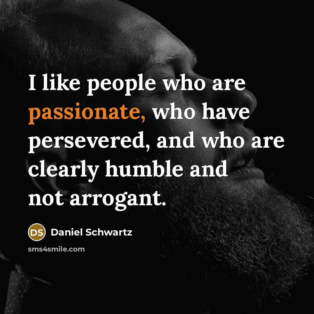 “I like people who are passionate, who have persevered, and…” quote by Daniel Schwartz