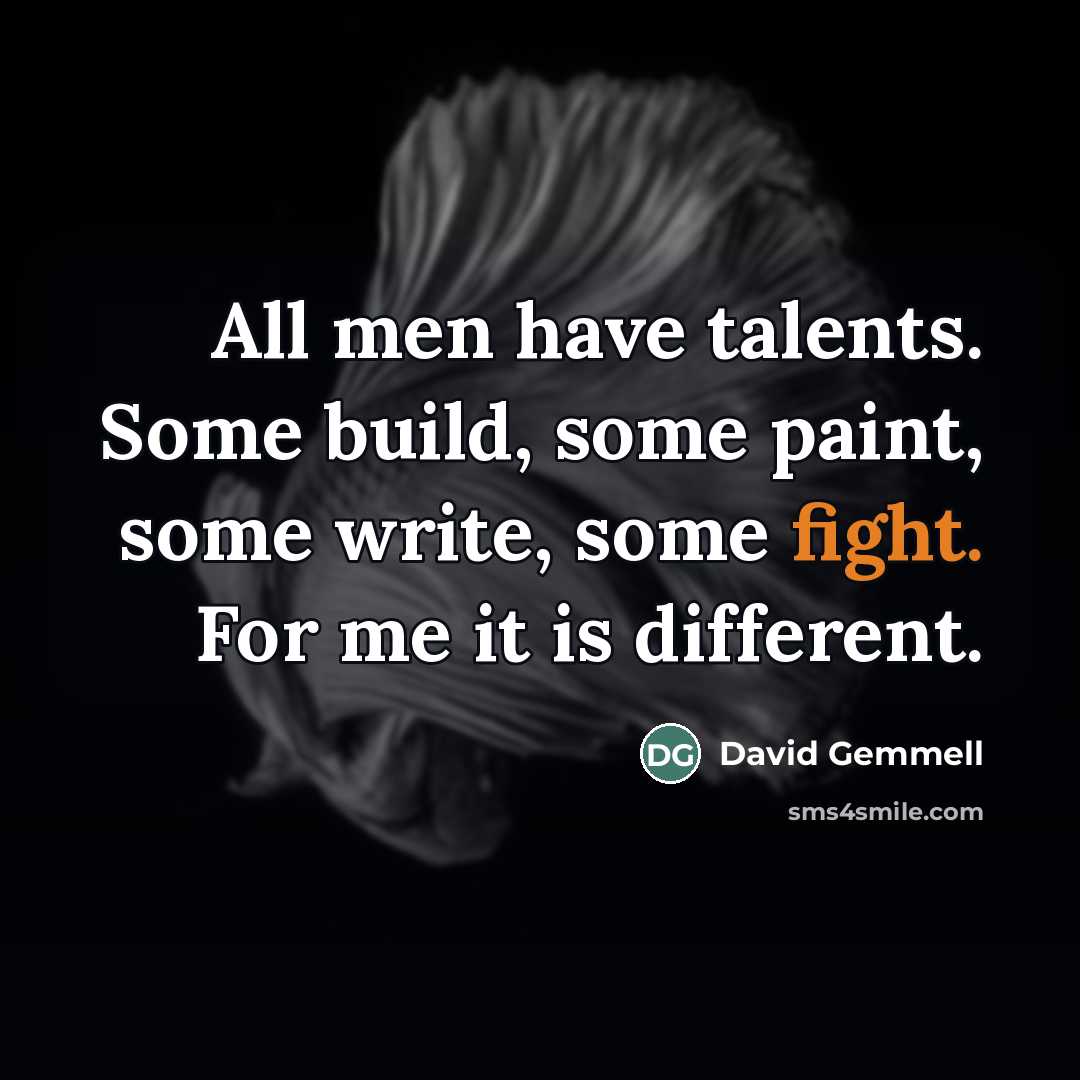 “All men have talents. Some build, some paint, some write,…” quote by David Gemmell