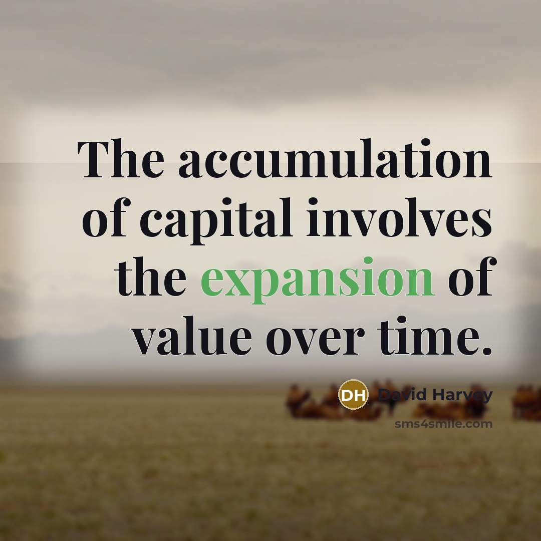 “The accumulation of capital involves the expansion of value over…” quote by David Harvey