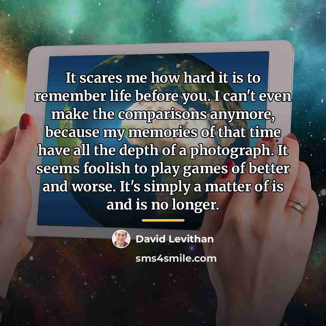 “It scares me how hard it is to remember life…” quote by David Levithan