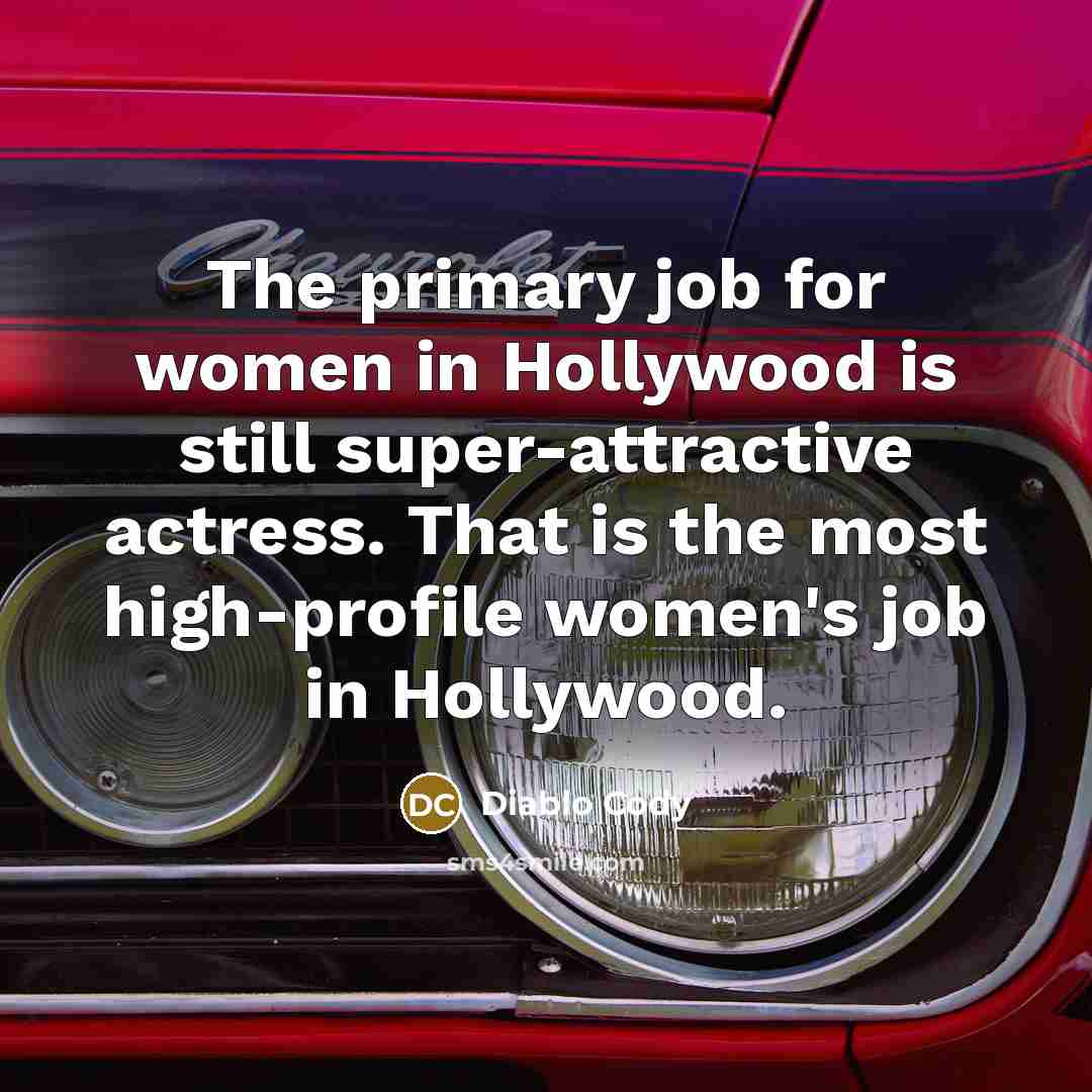 “The primary job for women in Hollywood is still super-attractive…” quote by Diablo Cody