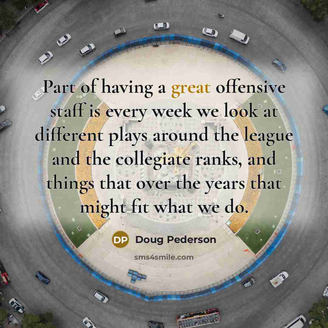 “Part of having a great offensive staff is every week…” quote by Doug Pederson