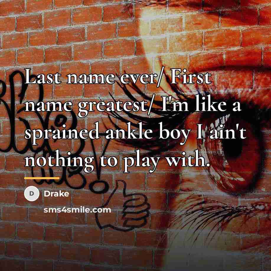 “Last name ever/ First name greatest/ I'm like a sprained…” quote by Drake