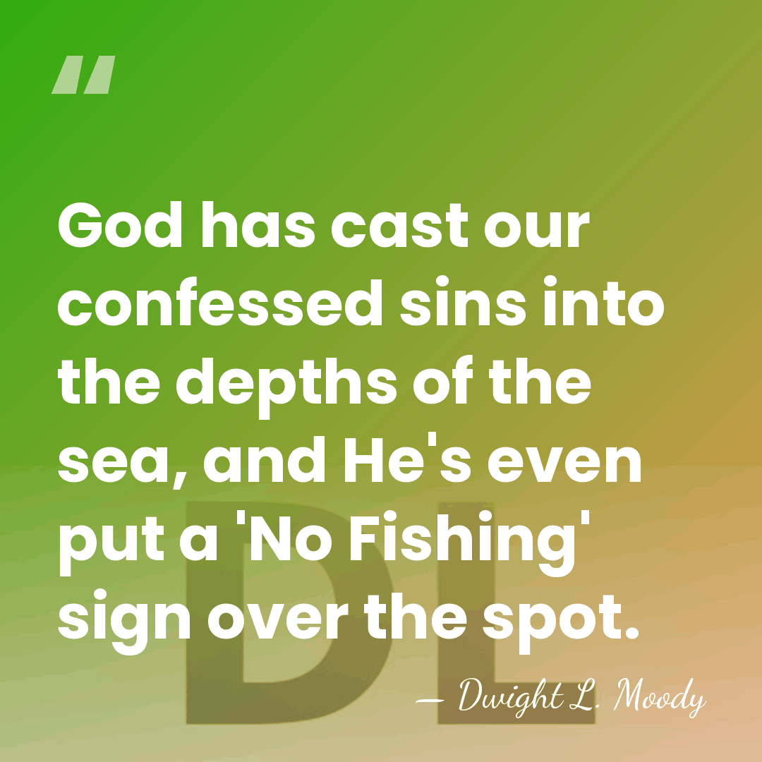 God has cast our confessed sins into the depths of the sea,&hellip; - Dwight L. Moody