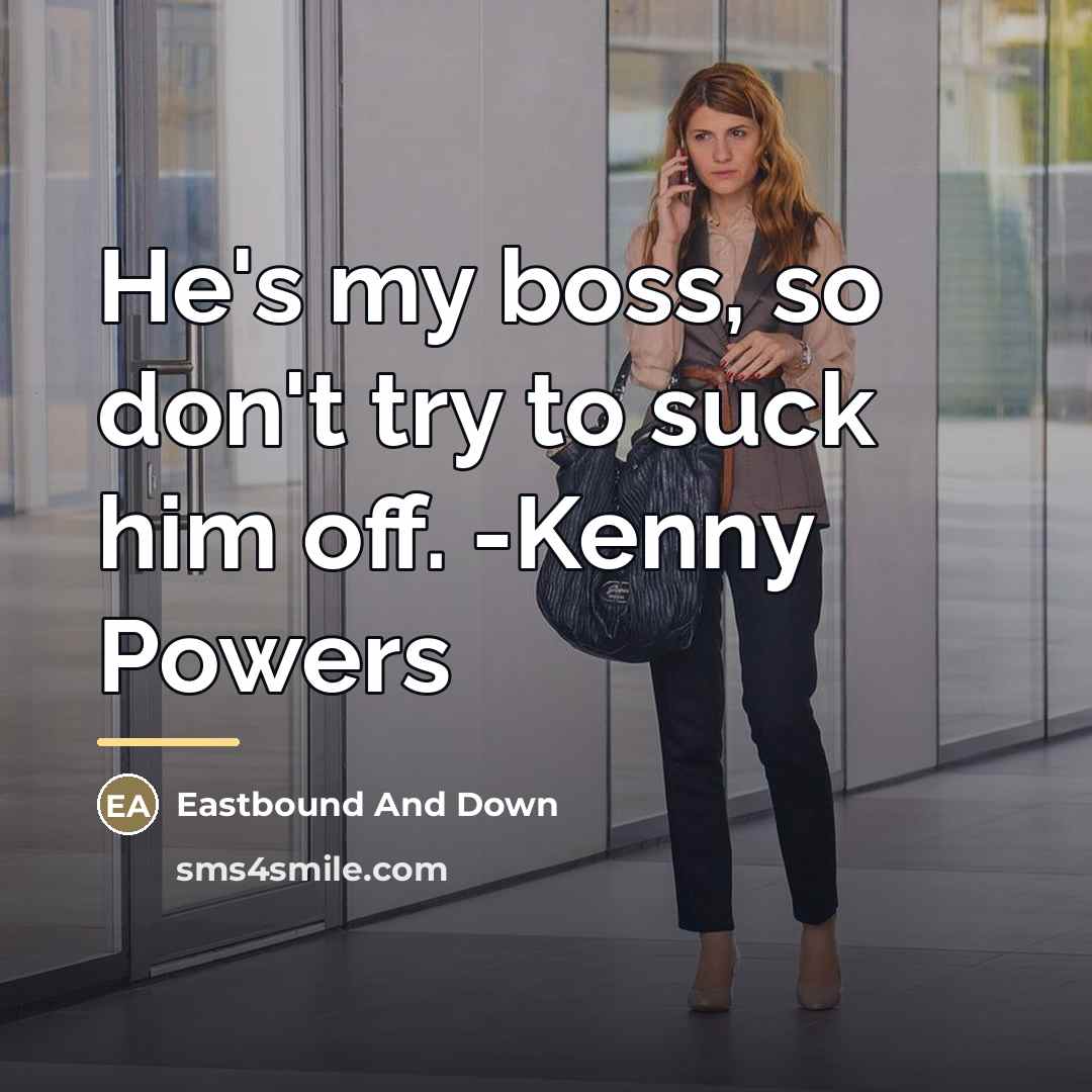 “He's my boss, so don't try to suck him off.…” quote by Eastbound And Down
