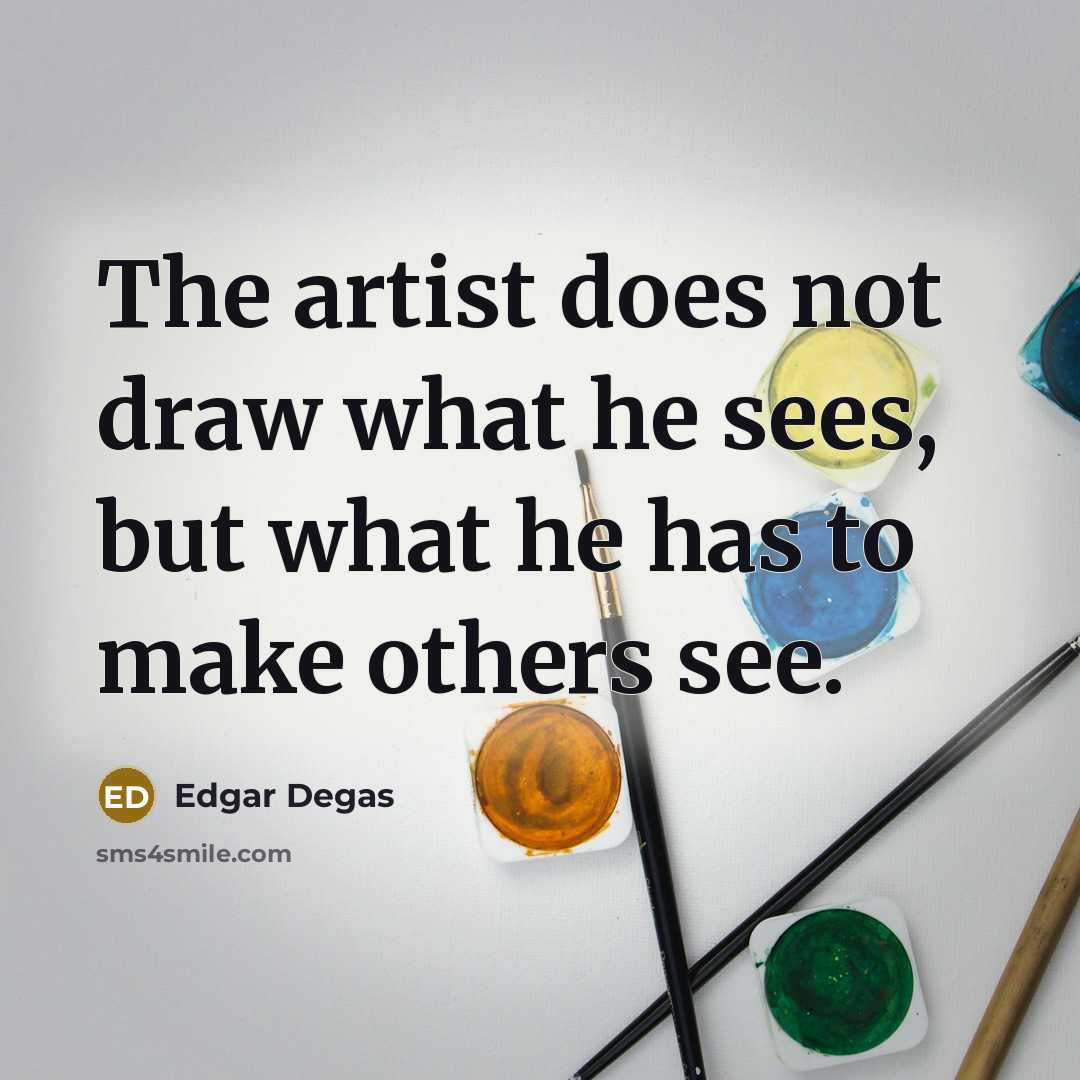“The artist does not draw what he sees, but what…” quote by Edgar Degas