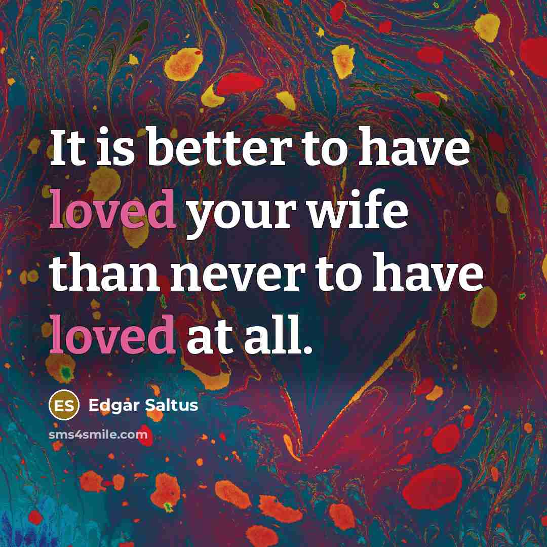 “It is better to have loved your wife than never…” quote by Edgar Saltus