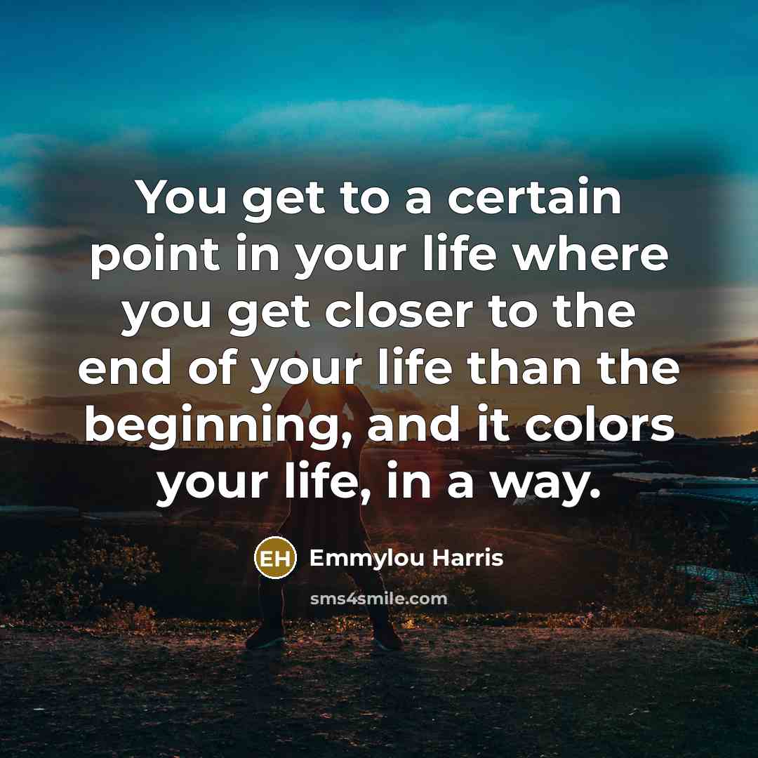 “You get to a certain point in your life where…” quote by Emmylou Harris
